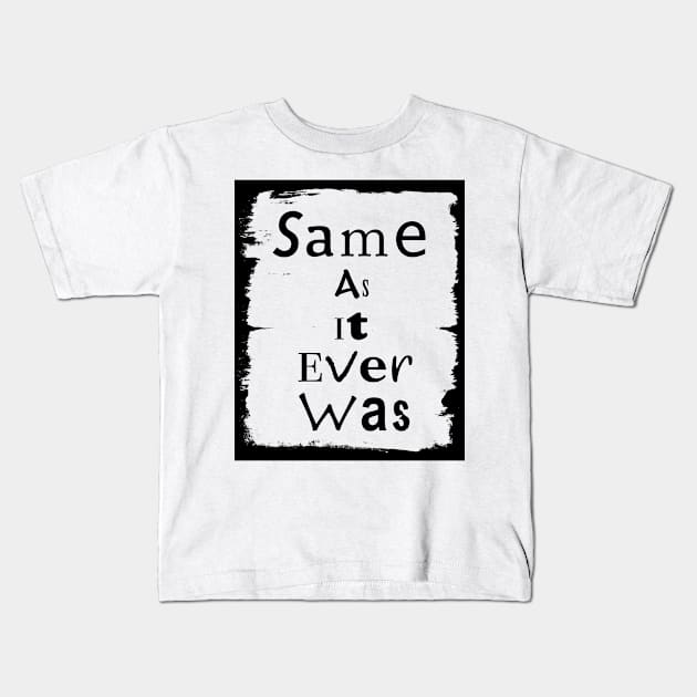 Same As It Ever Was Kids T-Shirt by DyrkWyst